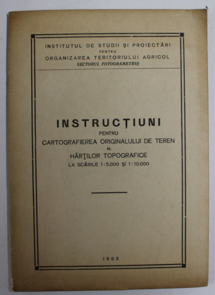 INSTRUCTIUNI PENTRU CARTOGRAFIEREA ORIGINALULUI DE TEREN AL HARTILOR TOPOGRAFICE , LA SCARILE 1 : 5.000 si 1 : 10.000 , APARUTA 1963