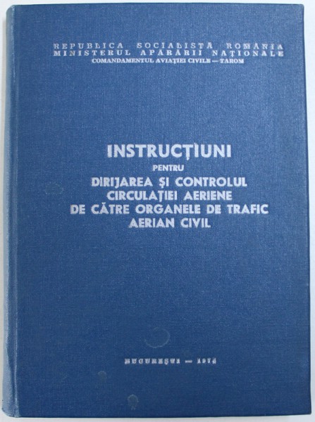 INSTRUCTIUNI PENTRU DIRIJAREA SI CONTROLUL CIRCULATIEI AERIENE  DE CATRE ORGANELE DE TRAFIC AERIAN CIVIL , 1974
