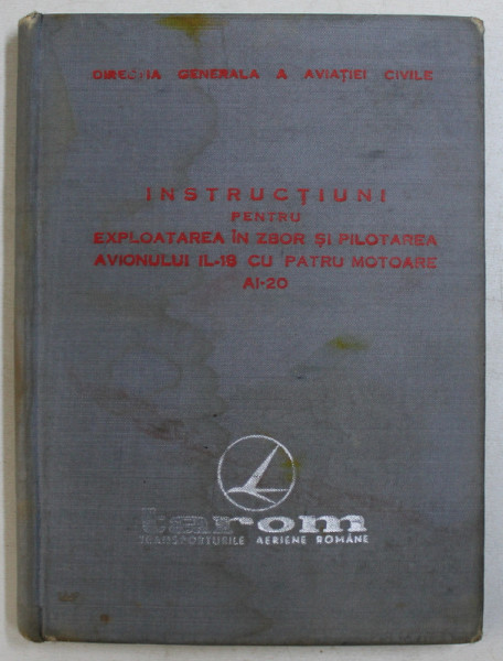 INSTRUCTIUNI PENTRU EXPLOATAREA IN ZBOR SI PILOTAREA AVIONULUI IL - 18 CU PATRU MOTOARE AI - 20 - UZ INTERN , DATAT 1965