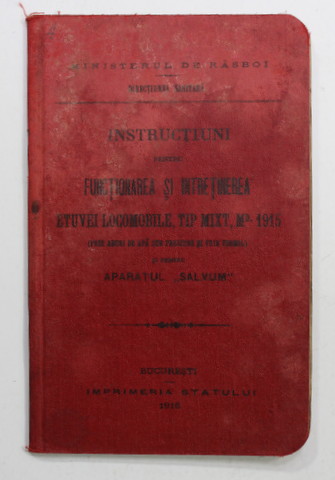 INSTRUCTIUNI PENTRU FUNCTIONAREA SI INTRETINEREA ETUVEI LOCOMOBILE , TIP MIXT , Md. 1915 SI PENTRU APARATUL '' SALVUM '' , APARUTA 1916