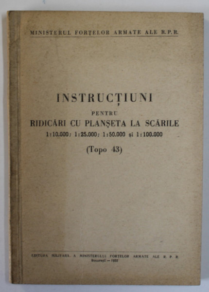 INSTRUCTIUNI PENTRU RIDICARI CU PLANSETA LA SCARILE 1: 10.000 , 1 : 25.000 , 1: 50.000 si 1 : 100.000  (TOPO 43 ) , APARUTA 1952