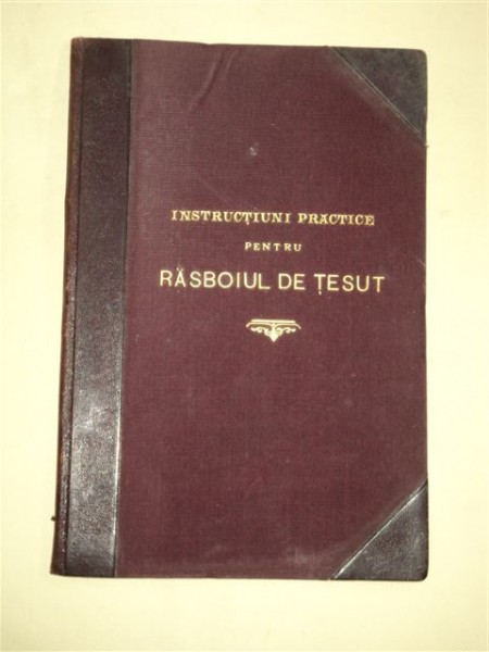 INSTRUCTIUNI PRACTICE PENTRU RAZBOIUL DE TESUT, C. STEFANESCU SI D. POPESCU, BUCURESTI 1906