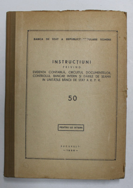 INSTRUCTIUNI PRIVIND EVIDENTA CONTABILA , CIRCUITUL DOCUMENTELOR , CONTROLUL BANCAR ...IN UNITATILE BANCII DE STAT A R.P.R. , 1956 , PENTRU UZ INTERN