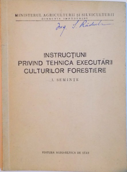 INSTRUCTIUNI PRIVIND TEHNICA EXECUTARII CULTURILOR FORESTIERE, I - SEMINTE, 1953