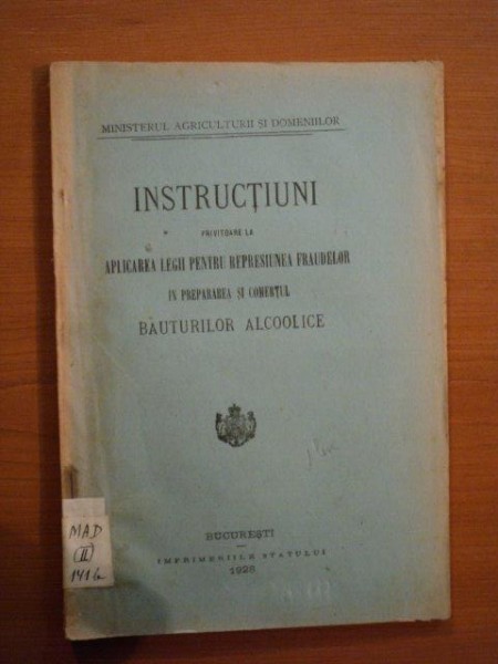 INSTRUCTIUNI PRIVITOARE LA APLICAREA LEGII PENTRU REPRESIUNEA FRAUDELOR IN PREPARAREA SI COMERTUL BAUTURILOR ALCOOLICE, BUC. 1928