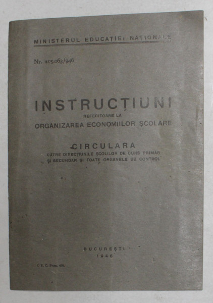 INSTRUCTIUNI REFERITOARE LA ORGANIZAREA ECONOMIILOR SCOLARE - CIRCULARA CATRE DIRECTIUNILE SCOLILOR DE CURS PRIMAR SI SECUNDAR SI TOATE ORGANELE DE CONTROL , 1946
