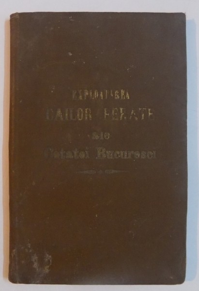 INSTRUCTIUNI SI DISPOSITIUNI TARIFARE RELATIVE LA SERVICIUL DE EXPLOATAREA CAILOR FERATE ALE CETATEI BUCURESCI  1898