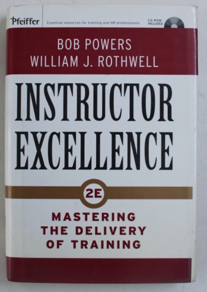 INSTRUCTOR EXCELLENCE - MASTERING THE DELIVERY OF TRAINING by BOB POWERS and WILLIAM J . ROTHWELL , 2007