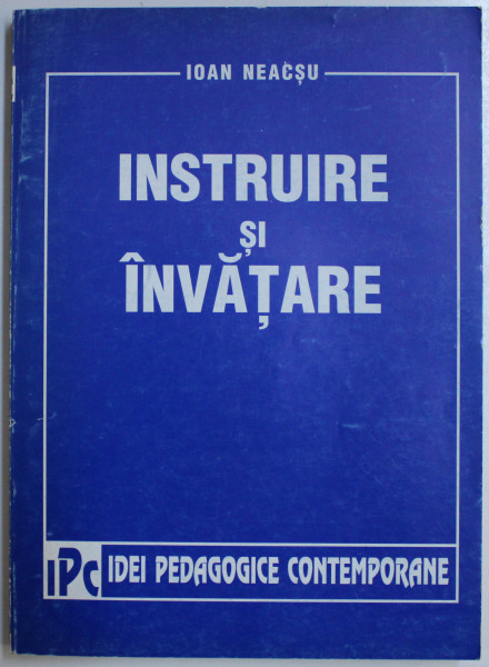 INSTRUIRE SI INVATARE - TEORII , MODELE , STRATEGII ED. a - II - a REVIZUITA de IOAN NEACSU , 1999