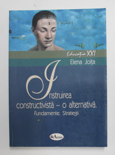 INSTRUIREA CONSTRUCTIVISTA - O ALTERNATIVA . FUNDAMENTE . STRATEGII de ELENA JOITA , 2006