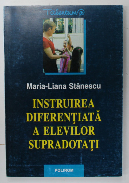 INSTRUIREA DIFERENTIATA A ELEVILOR SUPRADOTATI de MARIA - LIANA STANESCU , 2002
