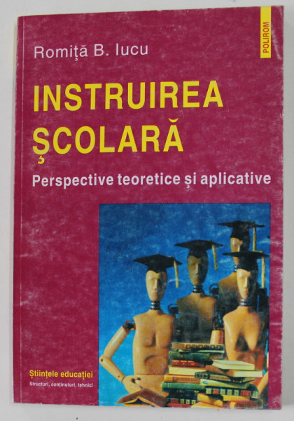 INSTRUIREA SCOLARA , PERSPECTIVE TEORETICE SI APLICATIVE de  ROMITA B. IUCU , 2001