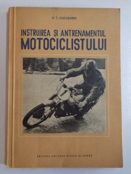 INSTRUIREA SI ANTRENAMENTUL MOTOCICLISTULUI de G. I. CUCUSCHIN , 1951