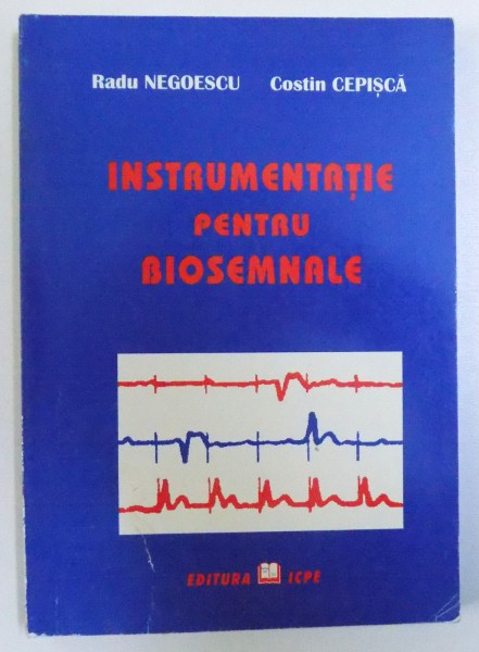 INSTRUMENTATIE PENTRU BIOSEMNALE de RADU NEGOESCU si COSTIN CEPISCA , 1998