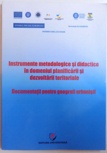 INSTRUMENTE METODOLOGICE SI DIDACTICE IN DOMENIUL PLANIFICARII SI DEZVOLTARII TERITORIALE - DOCUMENTATII PENTRU GEOGRAFI URBANISTI de IOAN IANOS , 2015