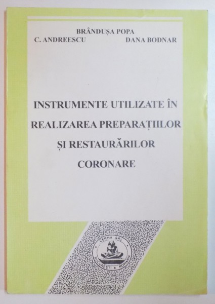 INSTRUMENTE UTILIZATE IN REALIZAREA PREPARATIILOR SI RESTAURARILOR CORONARE de BRANDUSA POPA...DANA BODNAR , 1999