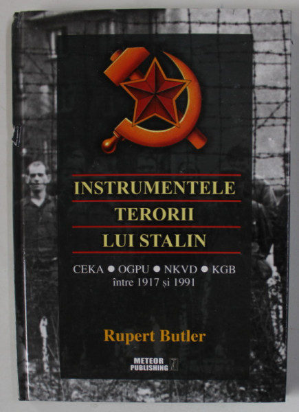 INSTRUMENTELE TERORII LUI STALIN , CEKA , OGPU , NKVD , KGB , INTRE 1917 si 1991 de RUPERT BUTLER , 2015