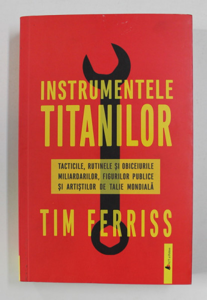 INSTRUMENTELE TITANILOR - TACTICILE , RUTINELE SI OBICEIURILE MILIARDARILOR ...ARTISTILOR DE TALIE MONDIALA de TIM FERRISS , 2019