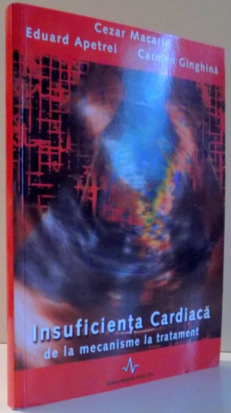 INSUFICIENTA CARDIACA, DE LA MECANISME LA TRATAMENT de CEZAR MACARIE, EDUARD APETREI, CARMEN GINGHINA , 2001