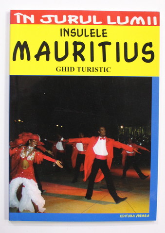 INSULELE MAURITIUS  - GHID TURISTIC de MIHAELA VICTORIA MUNTEANU  , COLECTIA '' IN JURUL LUMII '' , 2007