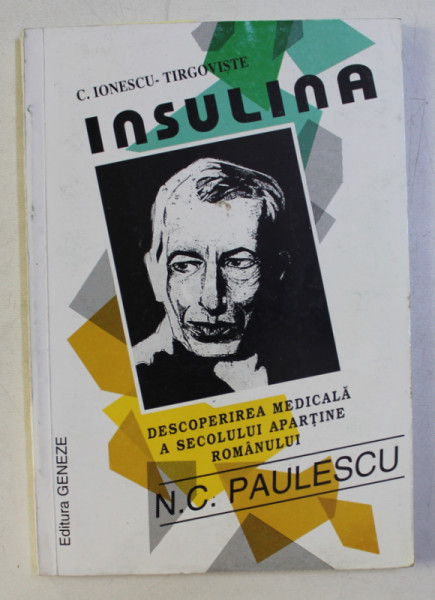INSULINA - DESOPERIREA MEDICALA A SECOLULUI APARTINE ROMANULUI N.C. PAULESCU de C. IONESCU - TARGOVISTE , 1996 , DEDICATIE* , PREZINTA HALOURI DE APA