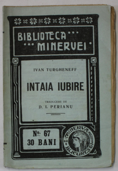 INTAIA  IUBIRE de IVAN TURGHENEFF , COLECTIA ' BIBLIOTECA  MINERVEI ' NR. 67 , 1909
