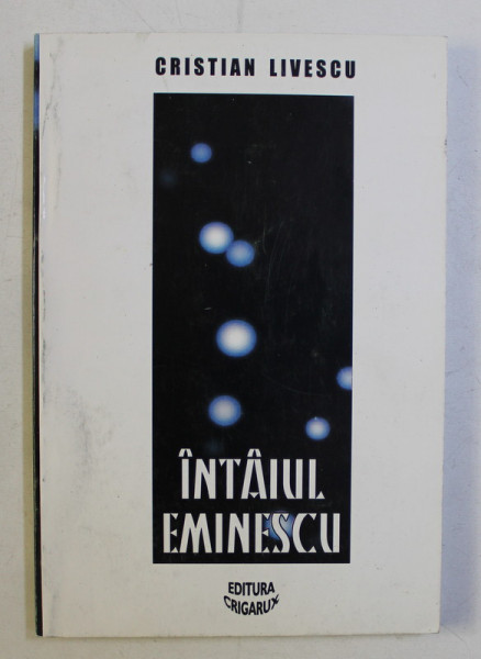 INTAIUL EMINESCU - STUDIU CRITIC , COPIII LUI SATURN de CRISTIAN LIVESCU , 1998