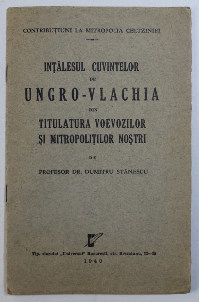 INTALESUL CUVINTELOR DE UNGRO - VLACHIA DIN TITULATURA VOEVOZILOR SI MITROPOLITILOR NOSTRI de DUMITRU STANESCU , 1940 , DEDICATIE*