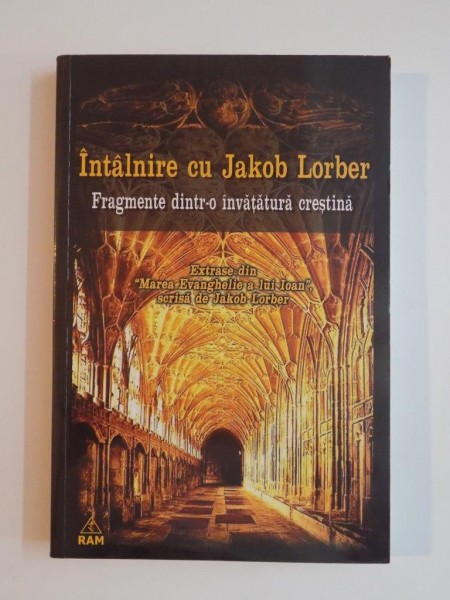 INTALNIRE CU JAKOB LORBER , FRAGMENTE DINTR - O INVATATURA CRESTINA , 2012