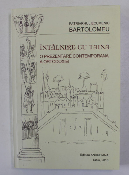 INTALNIRE CU TAINA  -  O PREZENTARE CONTEMPORANA A ORTODOXIEI de PATRIARHUL ECUMENIC BARTOLOMEU , 2016