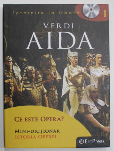 INTALNIRE LA OPERA , VOLUMUL I , AIDA de VERDI  + CE ESTE OPERA  ? MINI- DICTIONAR ISTORIA OPEREI , CARTICICA + CD , 2010