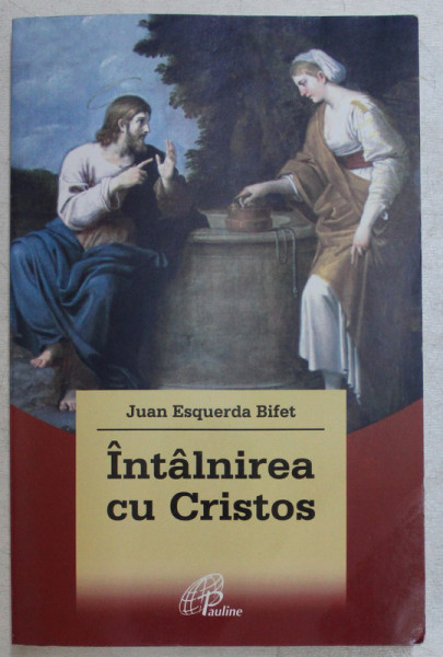 INTALNIREA CU CRISTOS , PAGINI PENTRU A MEDITA SFANTA EVANGHELIE de JUAN ESQUERDA BIFET , 2006