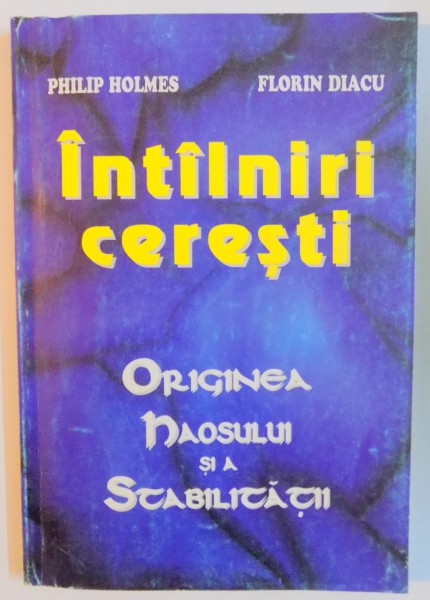 INTALNIRI CERESTI , ORIGINEA HAOSULUI SI A STABILITATII de PHILIP HOLMES , FLORIN DIACU , 1996