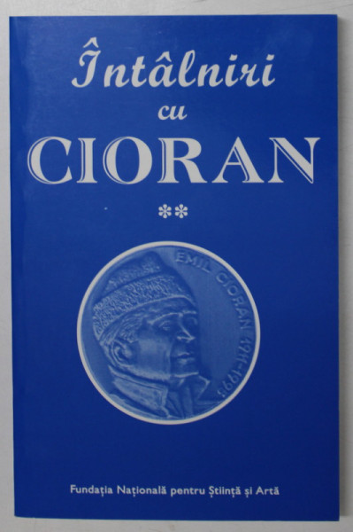 INTALNIRI CU CIORAN , VOLUMUL II , culegere realizata de MARIN DIACONU si MIHAELA - GENTIANA STANISOR , 2011