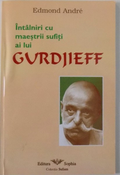 INTALNIRI CU MAESTRII SUFITI AI LUI GURDJIEFF, ED. a - II - a de EDMOND ANDRE, 2002