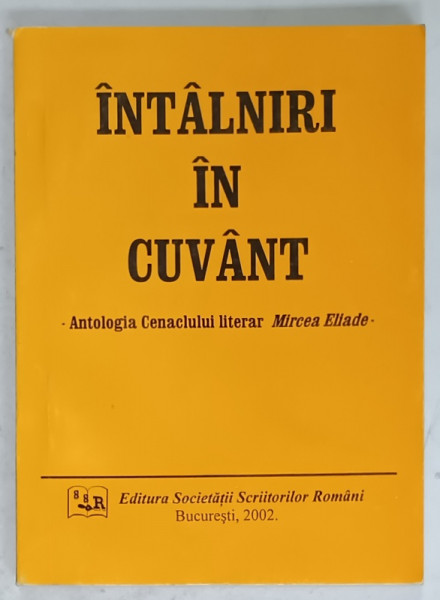 INTALNIRI IN CUVANT , ANTOLOGIA CENACLULUI LITERAR ' MIRCEA ELIADE ' , 2002