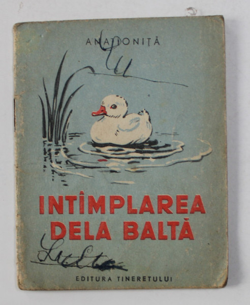INTAMPLAREA DE LA BALTA de ANA DONITA , ilustratii de N. GRIGORIU , 1954 , PREZINTA URME DE UZURA SI INSEMNARI CU STILOUL , CARTE DE FORMAT MIC *