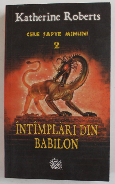 INTAMPLARI DIN BABILON de KATHERINE ROBERTS , AL DOILEA VOLUM AL SERIEI '' CELE SAPTE MINUNI '' , 2005