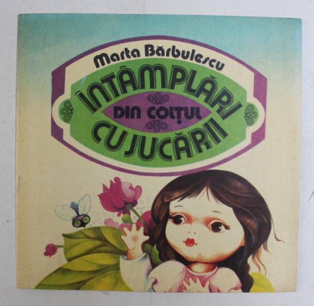 INTAMPLARI DIN COLTUL CU JUCARII de MARTA BARBULESCU , coperta si ilustratiile de NICOLAE SIRBU , 1994