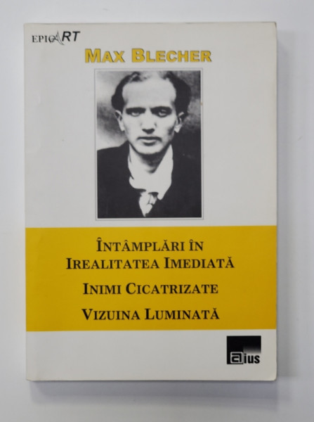 INTAMPLARI DIN IREALITATEA IMEDIATA - INIMI CICATRIZATE - VIZUINA LUMINATA de MAX BLECHER , 2009