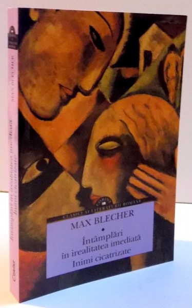 INTAMPLARI IN IREALITATEA IMEDIATA , INIMI CICATRIZATE de MAX BLECHER , 2016