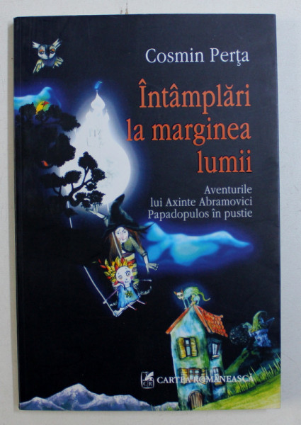 INTAMPLARI LA MARGINEA LUMII - AVENTURILE LUI AXINTE ABRAMOVICI PAPADOPULOS IN PUSTIE de COSMIN PERTA , 2007 , DEDICATIE*