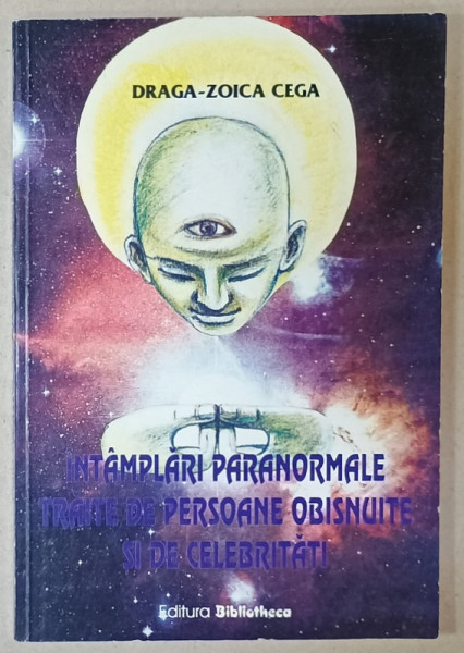 INTAMPLARI PARANORMALE TRAITE DE PERSOANE OBISNUITE SI DE CELEBRITATI de CEGA DRAGA - ZOICA , METODE DE INITIERE IN TELEPATIE SI CLARVIZIUNE , 2000