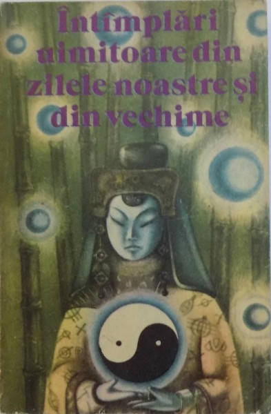 INTAMPLARI UIMITOARE DIN ZILELE NOASTRE SI DIN VECHIME  - TRADUCERE DIN LIMBA CHINEZA MEDIEVALA  de TONI RADIAN , 1982