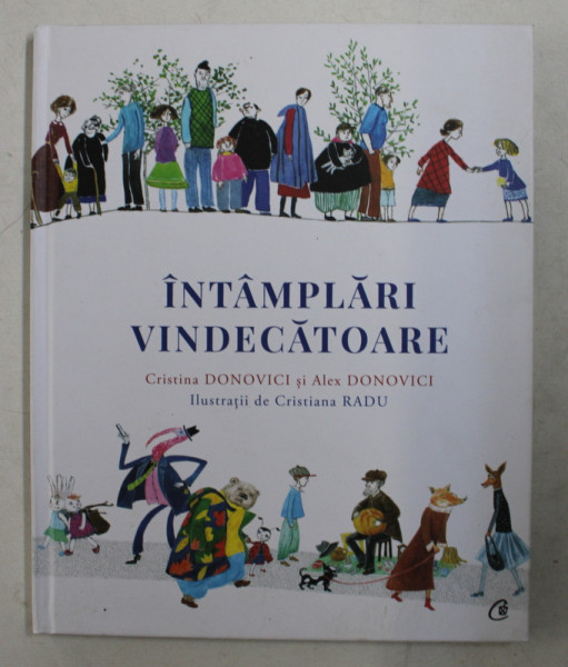 INTAMPLARI VINDECATOARE de CRISTINA DONOVICI si ALEX DONOVICI , ilustratii de CRISTIANA RADU , 2019