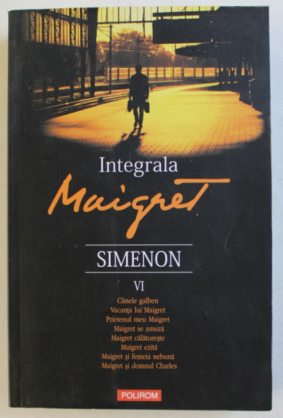 INTEGRALA MAIGRET de GEORGES SIMENON , VOLUMUL VI  - CAINELE GALBEN ...MAIGRET SI DOMNUL CHARLES  , 2016