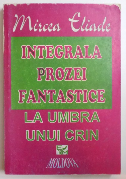 INTEGRALA PROZEI FANTASTICE,  VOL III : LA UMBRA UNUI CRIN de MIRCEA ELIADE , 1994