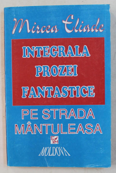 INTEGRALA PROZEI FANTASTICE , VOLUMUL II  - PE STRADA MANTULEASA de MIRCEA ELIADE , 1994