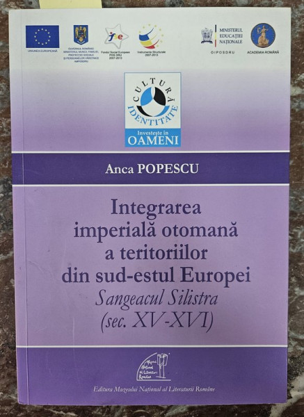 INTEGRAREA IMPERIALA OTOMANA A TERITORIILOR DIN SUD - ESTUL EUROPEI , SANGEACUL SILISTRA  ( SEC. XV - XVI ) de ANCA POPESCU , 2013, DEDICATIE *