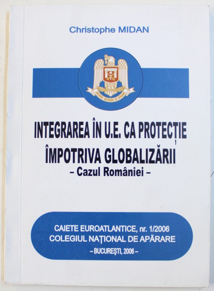 INTEGRAREA IN U.E. CA PROTECTIE IMPOTRIVA GLOBALIZARII - CAZUL ROMANIEI de CHRISTOPHE MIDAN , 2006